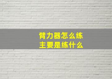 臂力器怎么练 主要是练什么